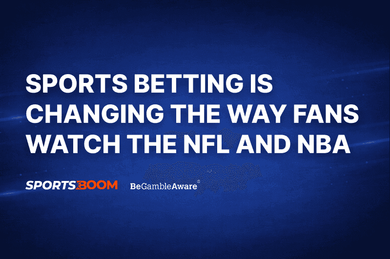 Sports Betting Is Changing the Way Fans Watch the NFL and NBA